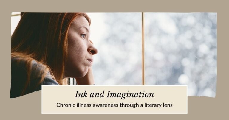 A woman looks out a window, looking thoughtful and sad. Text on the image says Ink and Imagination: Chronic illness awareness through a literary lens
